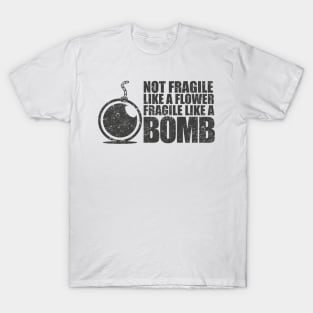 Not fragile like a flower fragile like a bomb T-Shirt